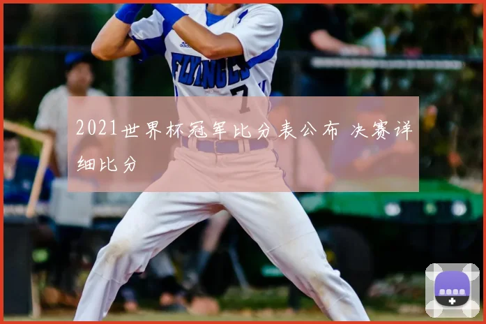 2021世界杯冠军比分表公布 决赛详细比分