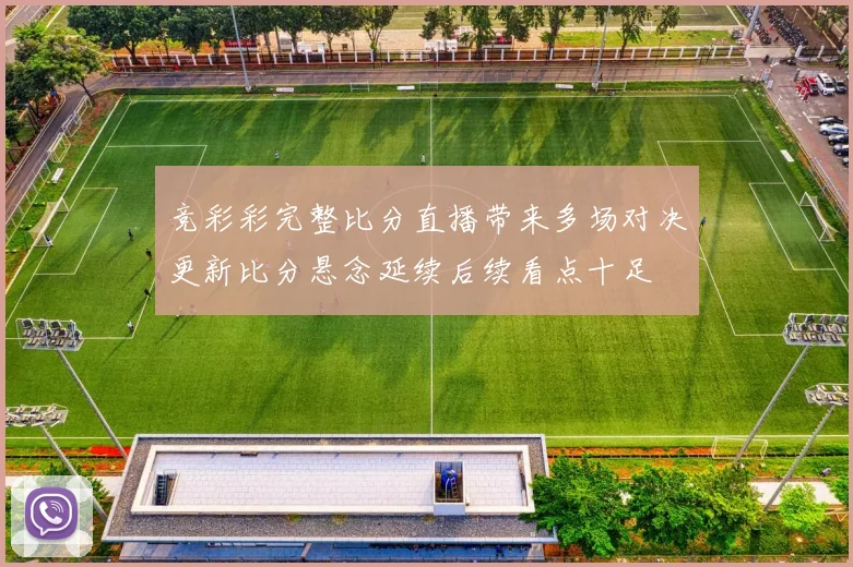 竞彩彩完整比分直播带来多场对决更新比分悬念延续后续看点十足