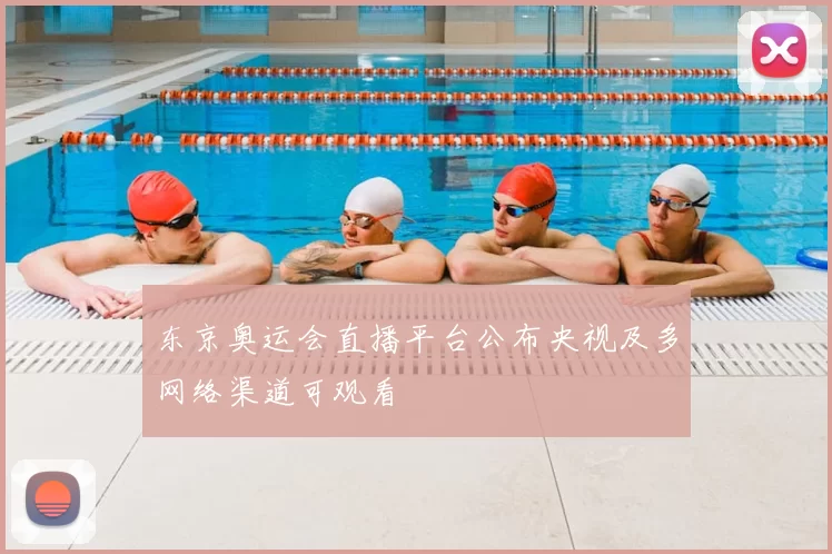 东京奥运会直播平台公布央视及多网络渠道可观看
