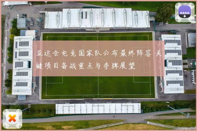 亚运会电竞国家队公布最终阵容 关键项目备战重点与夺牌展望