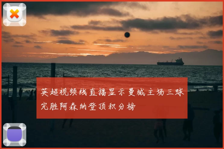 英超视频线直播显示曼城主场三球完胜阿森纳登顶积分榜