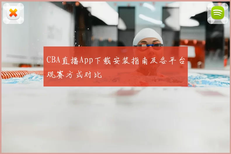 CBA直播App下载安装指南及各平台观赛方式对比